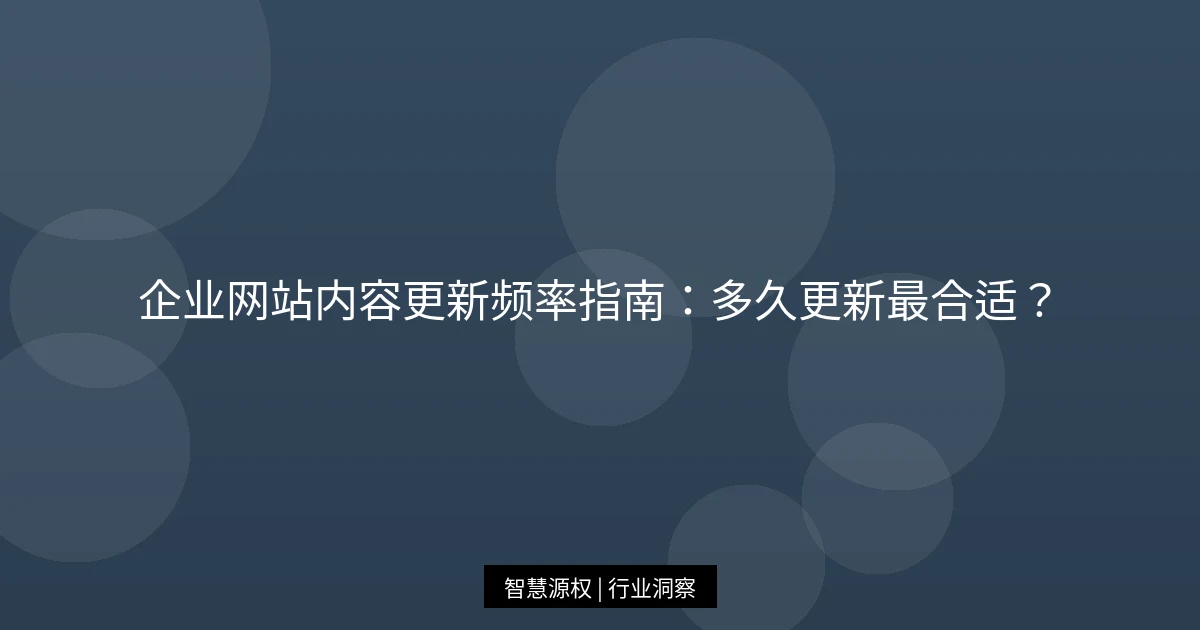 企业网站内容更新频率指南：多久更新最合适？